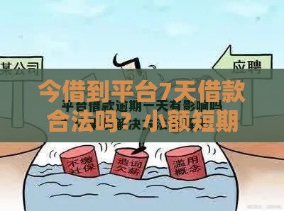 今借到平台7天借款合法吗？小额短期贷款合规要点解析