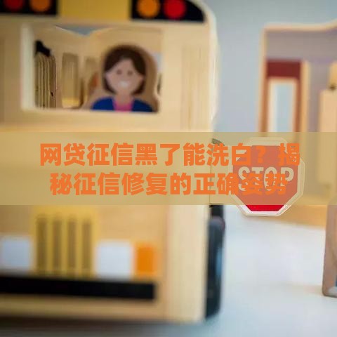 网贷征信黑了能洗白？揭秘征信修复的正确姿势