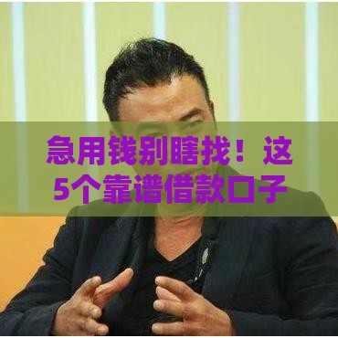 急用钱别瞎找！这5个靠谱借款口子真实评测