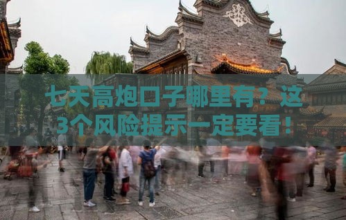 七天高炮口子哪里有？这3个风险提示一定要看！
