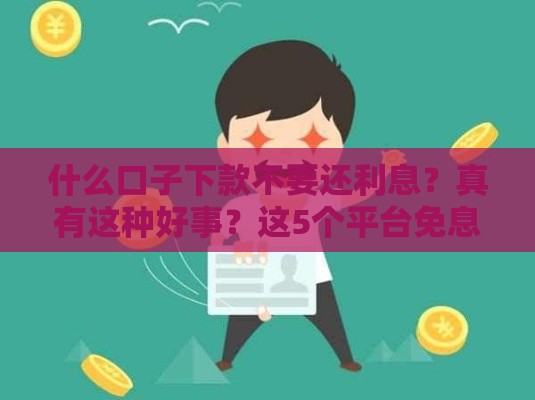 什么口子下款不要还利息？真有这种好事？这5个平台免息借款必看！