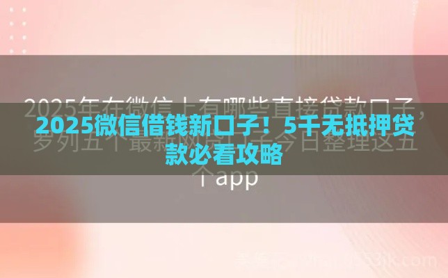 2025微信借钱新口子！5千无抵押贷款必看攻略