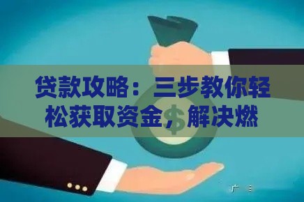贷款攻略：三步教你轻松获取资金，解决燃眉之急！