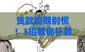 贷款逾期别慌！3招教你补救还能再下款