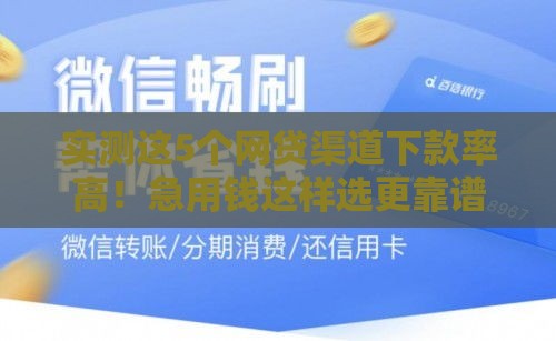 实测这5个网贷渠道下款率高！急用钱这样选更靠谱