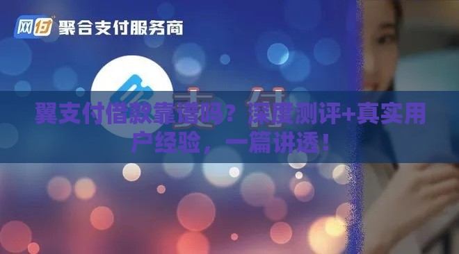 翼支付借款靠谱吗？深度测评+真实用户经验，一篇讲透！