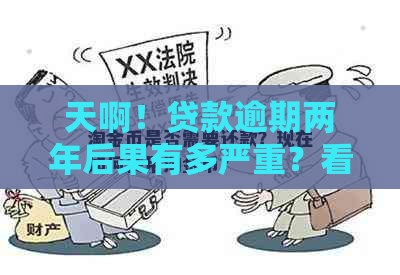 天啊！贷款逾期两年后果有多严重？看完坐不住了