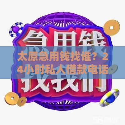 太原急用钱找谁？24小时私人借款电话，快速到账更安心！