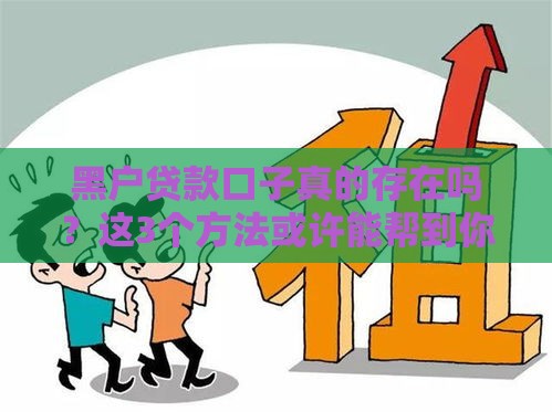 黑户贷款口子真的存在吗？这3个方法或许能帮到你！