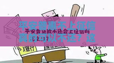 平安普惠不上征信真的可以不还？这些坑你别踩！