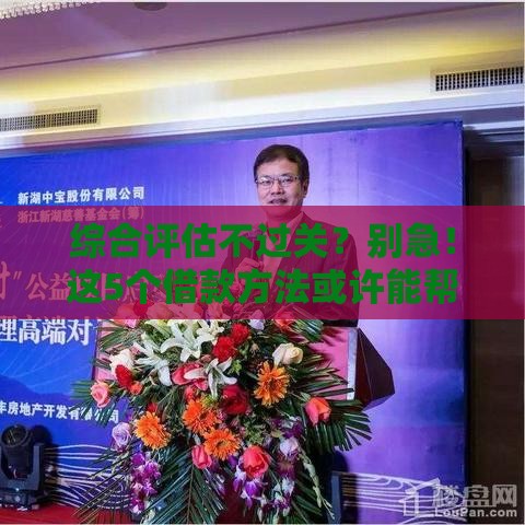 综合评估不过关？别急！这5个借款方法或许能帮你解燃眉之急