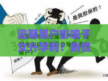 逾期黑户影响子女升学吗？别慌！3招补救指南