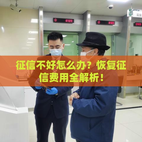 征信不好怎么办？恢复征信费用全解析！