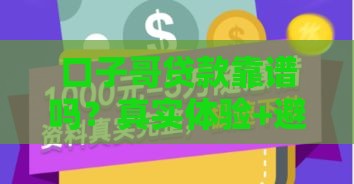 口子哥贷款靠谱吗？真实体验+避坑指南，看完再决定！