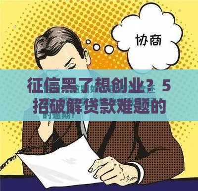 征信黑了想创业?5招破解贷款难题的实操经验 征信黑了想创业?5招破解贷款难题的实操经验
