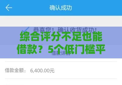 综合评分不足也能借款？5个低门槛平台实测