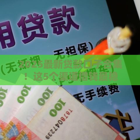 2025最新贷款口子合集！这5个渠道借钱最稳