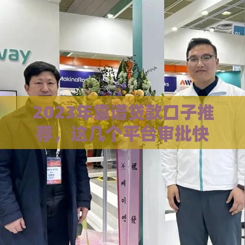 2023年靠谱贷款口子推荐,这几个平台审批快 2023年靠谱贷款口子推荐,这几个平台审批快