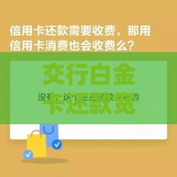交行白金卡还款宽限期有多久？贷款用户必看的实用指南