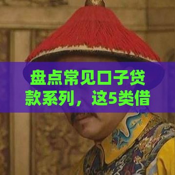 盘点常见口子贷款系列，这5类借钱路子必看！