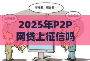 2025年P2P网贷上征信吗？这3点变化必须知道