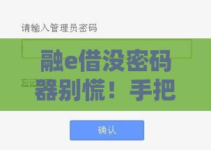 融e借没密码器别慌！手把手教你三招搞定贷款验证