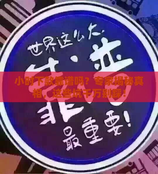 小时下款靠谱吗？专家揭秘真相，这些坑千万别踩！