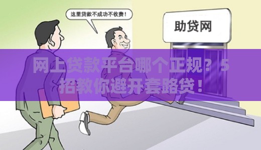 网上贷款平台哪个正规？5招教你避开套路贷！