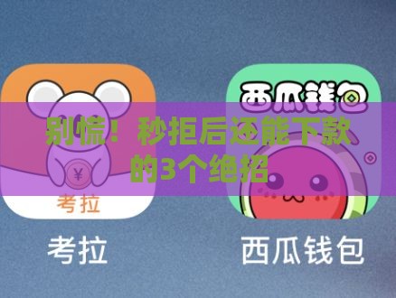 别慌！秒拒后还能下款的3个绝招