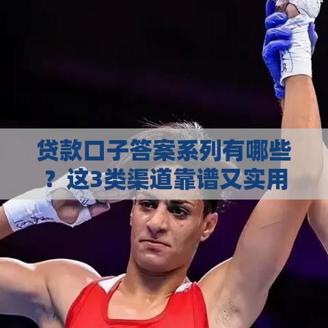 贷款口子答案系列有哪些？这3类渠道靠谱又实用！