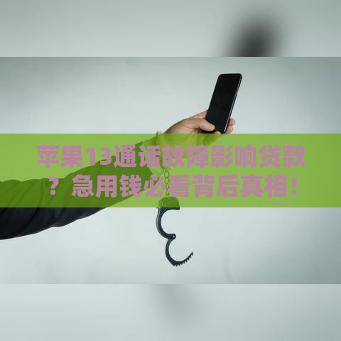 苹果13通话故障影响贷款？急用钱必看背后真相！