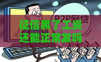 征信黑了工资还能正常发吗？贷款受阻真实情况揭秘