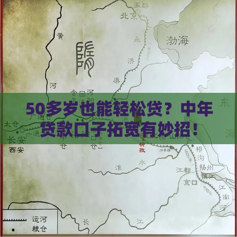 50多岁也能轻松贷？中年贷款口子拓宽有妙招！
