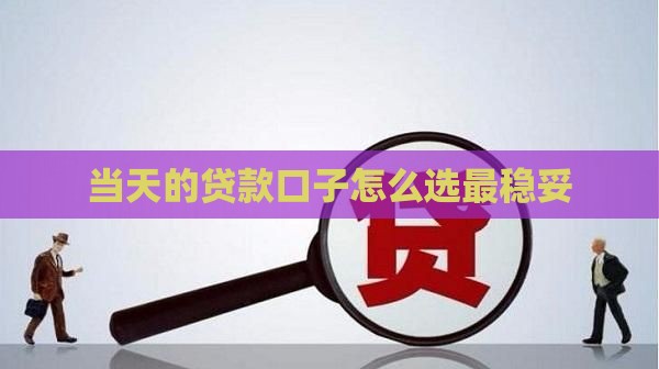 当天的贷款口子怎么选最稳妥
