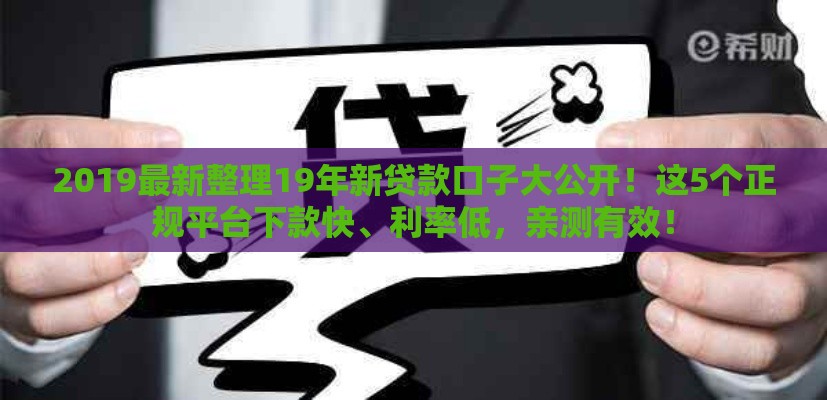 2019最新整理19年新贷款口子大公开！这5个正规平台下款快、利率低，亲测有效！