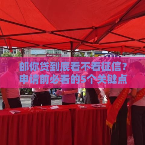 邮你贷到底看不看征信？申请前必看的5个关键点