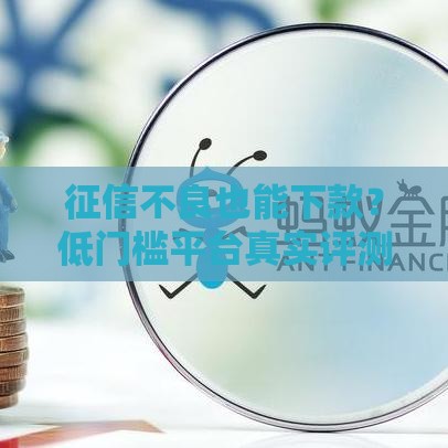 征信不良也能下款？低门槛平台真实评测，