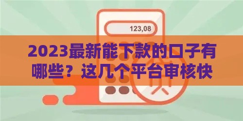 2023最新能下款的口子有哪些？这几个平台审核快、门槛低