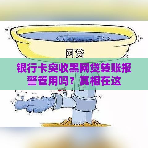 银行卡突收黑网贷转账报警管用吗？真相在这