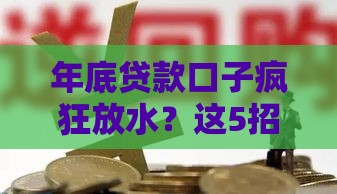 年底贷款口子疯狂放水？这5招教你轻松拿钱过年！