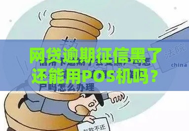 网贷逾期征信黑了还能用POS机吗？这些影响和解决办法必须知道！