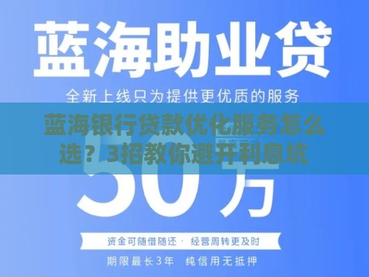 蓝海银行贷款优化服务怎么选？3招教你避开利息坑
