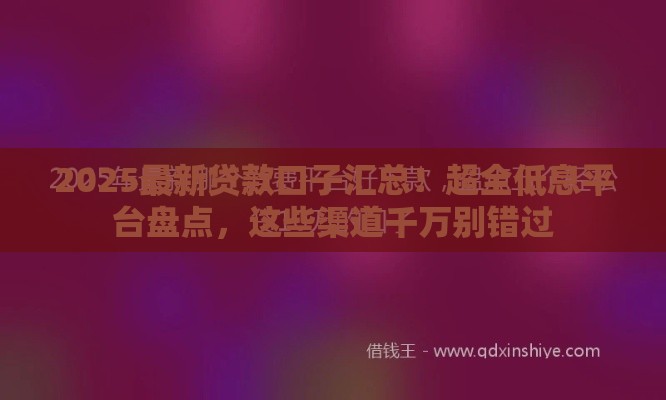 2025最新贷款口子汇总！超全低息平台盘点，这些渠道千万别错过