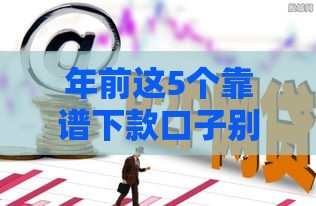 年前这5个靠谱下款口子别错过