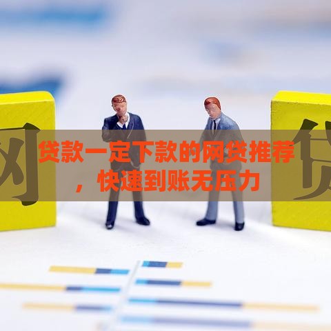 贷款一定下款的网贷推荐，快速到账无压力