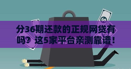 分36期还款的正规网贷有吗？这5家平台亲测靠谱！