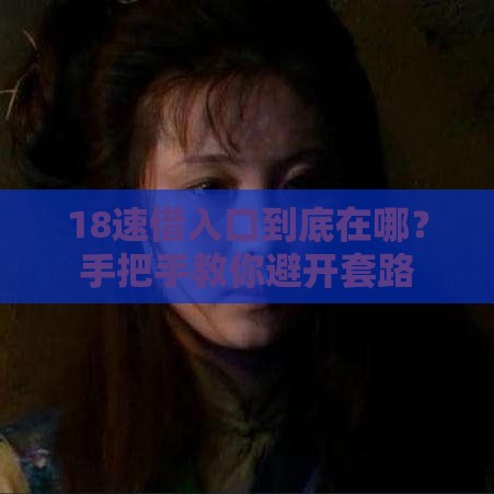 18速借入口到底在哪？手把手教你避开套路
