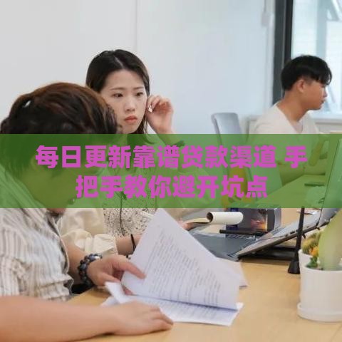 每日更新靠谱贷款渠道 手把手教你避开坑点