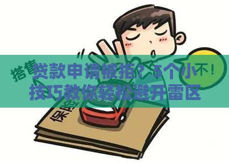 贷款申请被拒？5个小技巧教你轻松避开雷区！
