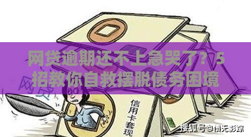 网贷逾期还不上急哭了？5招教你自救摆脱债务困境